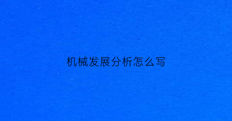 “机械发展分析怎么写(机械发展史主要研究哪三方面)