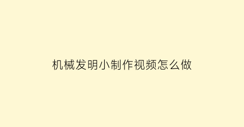 机械发明小制作视频怎么做(机械小发明视频大全)