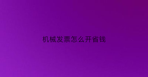 机械发票怎么开省钱