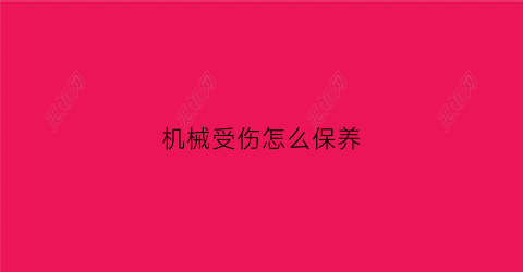 “机械受伤怎么保养(机械损伤有)