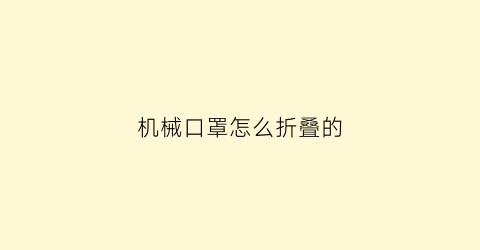 “机械口罩怎么折叠的(平面口罩机折叠原理)