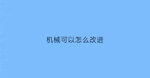 机械可以怎么改进