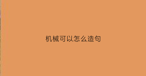 机械可以怎么造句(用机械造句子)