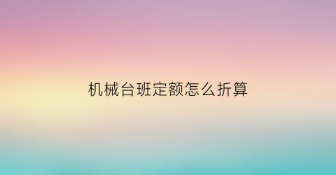 机械台班定额怎么折算