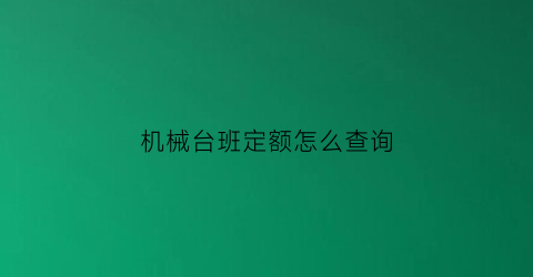 机械台班定额怎么查询(机械台班定额在哪里找)