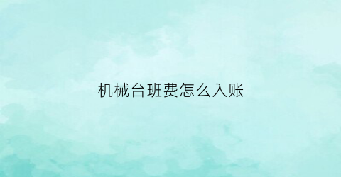 “机械台班费怎么入账(机械台班费税率是多少)