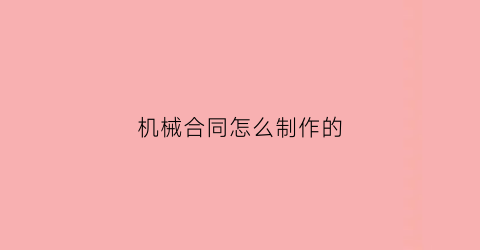 机械合同怎么制作的