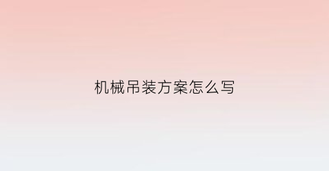 “机械吊装方案怎么写(吊装机械设备进行安装的吊装处理方法是)