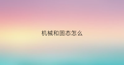 “机械和固态怎么(机械和固态怎么区分)