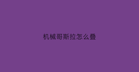 机械哥斯拉怎么叠