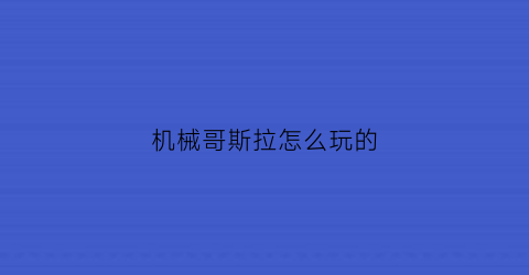 机械哥斯拉怎么玩的