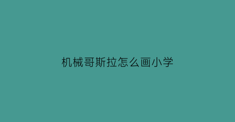 机械哥斯拉怎么画小学