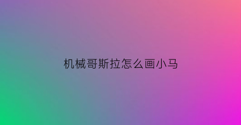 机械哥斯拉怎么画小马