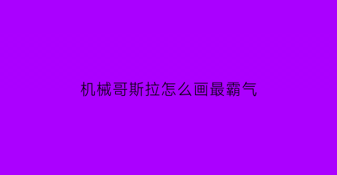 机械哥斯拉怎么画最霸气