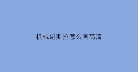 机械哥斯拉怎么画高清