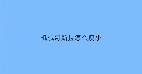 机械哥斯拉怎么瘦小