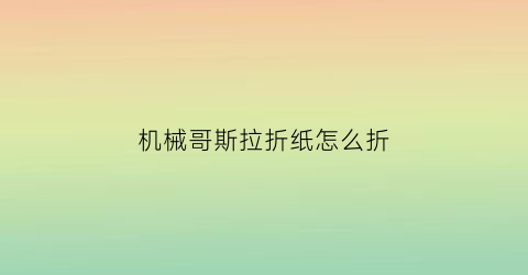 “机械哥斯拉折纸怎么折(如何折机械哥斯拉)