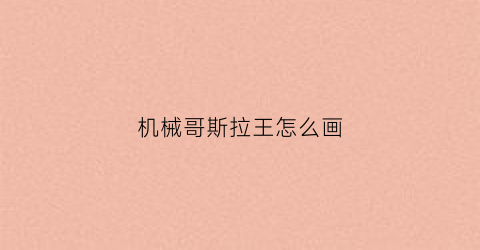 机械哥斯拉王怎么画