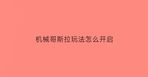 “机械哥斯拉玩法怎么开启(机械哥斯拉有什么技能)