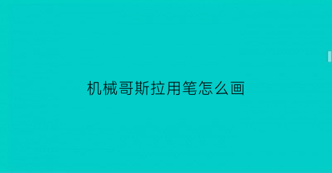 “机械哥斯拉用笔怎么画(机械哥斯拉要怎么画)