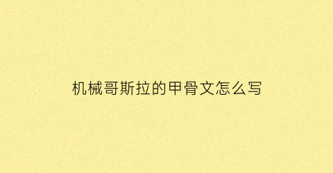 机械哥斯拉的甲骨文怎么写(机械哥斯拉的日文)