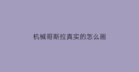 “机械哥斯拉真实的怎么画(我想看机械哥斯拉怎么画)