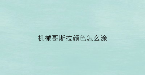 “机械哥斯拉颜色怎么涂(机械哥斯拉画法)