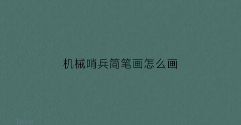 机械哨兵简笔画怎么画(机械哨兵简笔画怎么画好看)