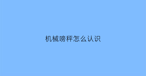 “机械嗙秤怎么认识(机械秤看)