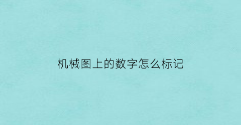 “机械图上的数字怎么标记(机械图上的各个符号什么意思)