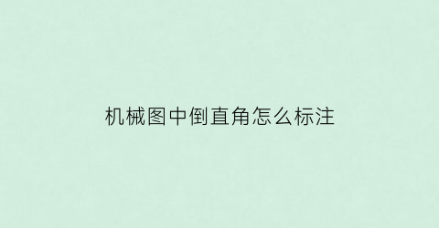 “机械图中倒直角怎么标注(机械制图中倒角是什么意思)