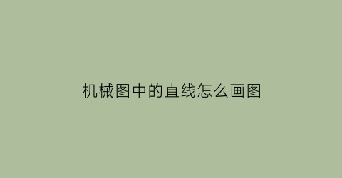 “机械图中的直线怎么画图(机械图中的直线怎么画图形)