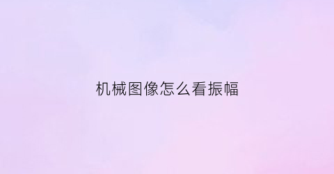 “机械图像怎么看振幅(机械图像怎么看振幅图)