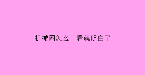 “机械图怎么一看就明白了(机械图看法)