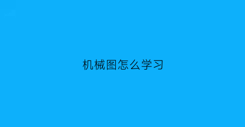 “机械图怎么学习(机械图纸入门教程)