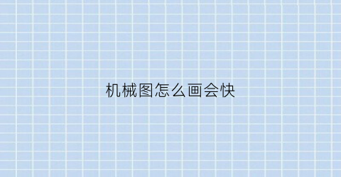 “机械图怎么画会快(机械图简单)