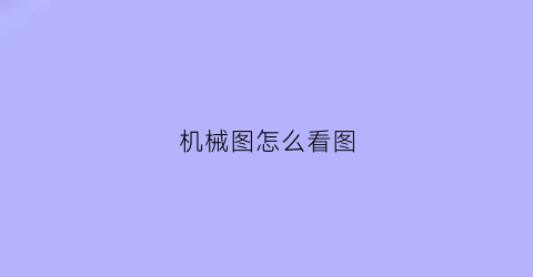 “机械图怎么看图(教你三步看懂机械图)