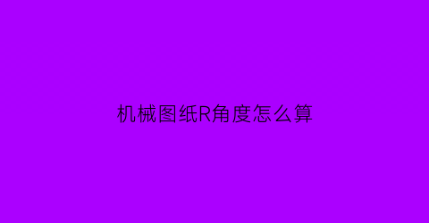 机械图纸R角度怎么算