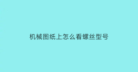 机械图纸上怎么看螺丝型号