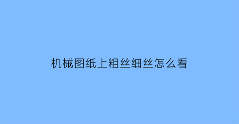 机械图纸上粗丝细丝怎么看