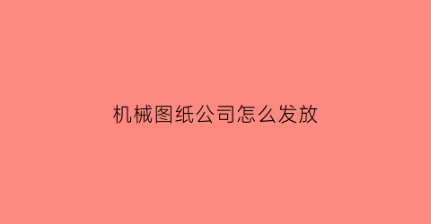 机械图纸公司怎么发放