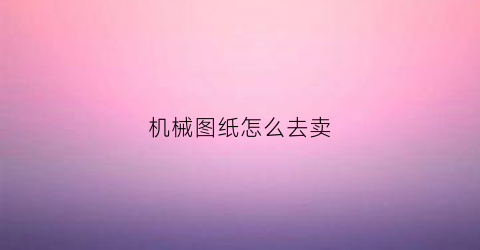 机械图纸怎么去卖