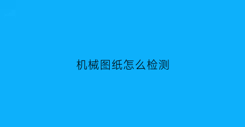 机械图纸怎么检测