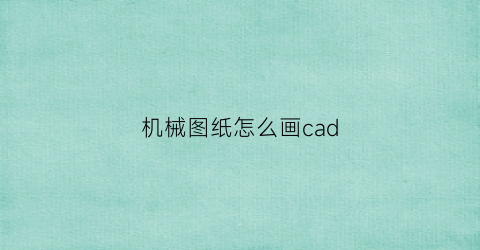 机械图纸怎么画cad