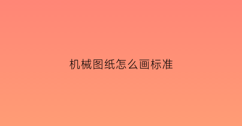 “机械图纸怎么画标准(机械制图图纸怎么画)