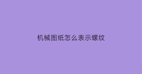 机械图纸怎么表示螺纹