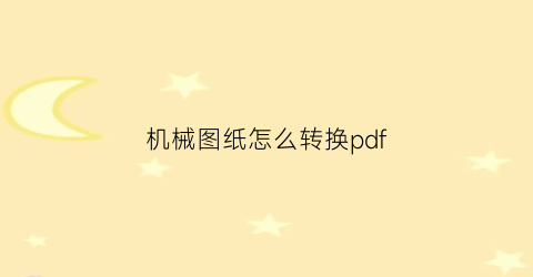 “机械图纸怎么转换pdf(机械图纸的格式)