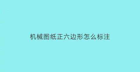 机械图纸正六边形怎么标注