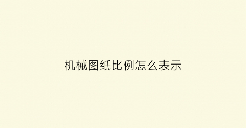 “机械图纸比例怎么表示(机械图纸比例怎么表示的)