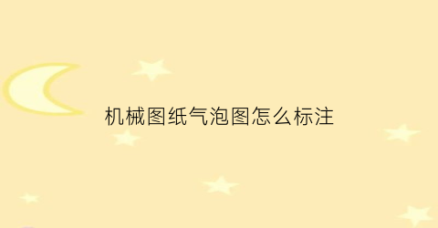 “机械图纸气泡图怎么标注(机械图纸气泡图加序号)